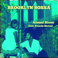 Ahmed Sirour - Brooklyn Bossa (feat Ricardo Barros)