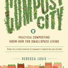 VIEW [EBOOK EPUB KINDLE PDF] Compost City: Practical Composting Know-How for Small-Sp