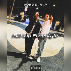 ACT UP FREESTYLE - MOB G & TRVP
