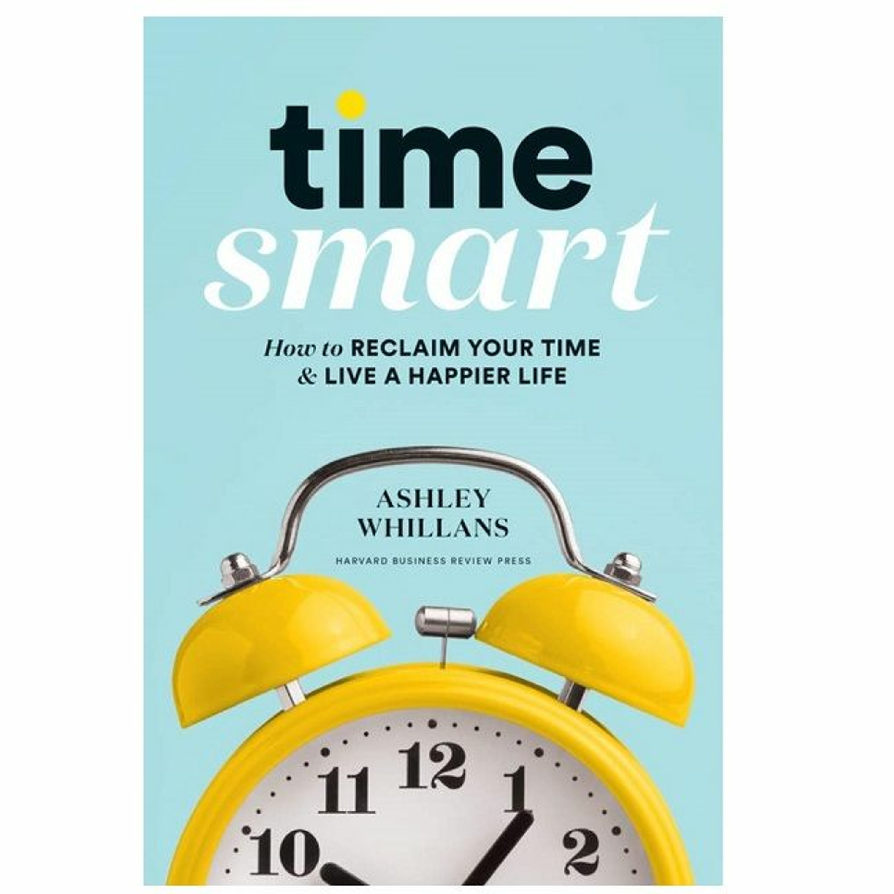 Podcast 847:  Time Smart:  How to Reclaim Your Time & Live a Happier Life with Ashley Whillans episode artwork