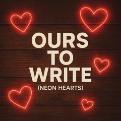 Neon Hearts (Ours to Write)