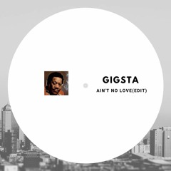 GIGSTA- Ain't No Love EDIT    F/Dl