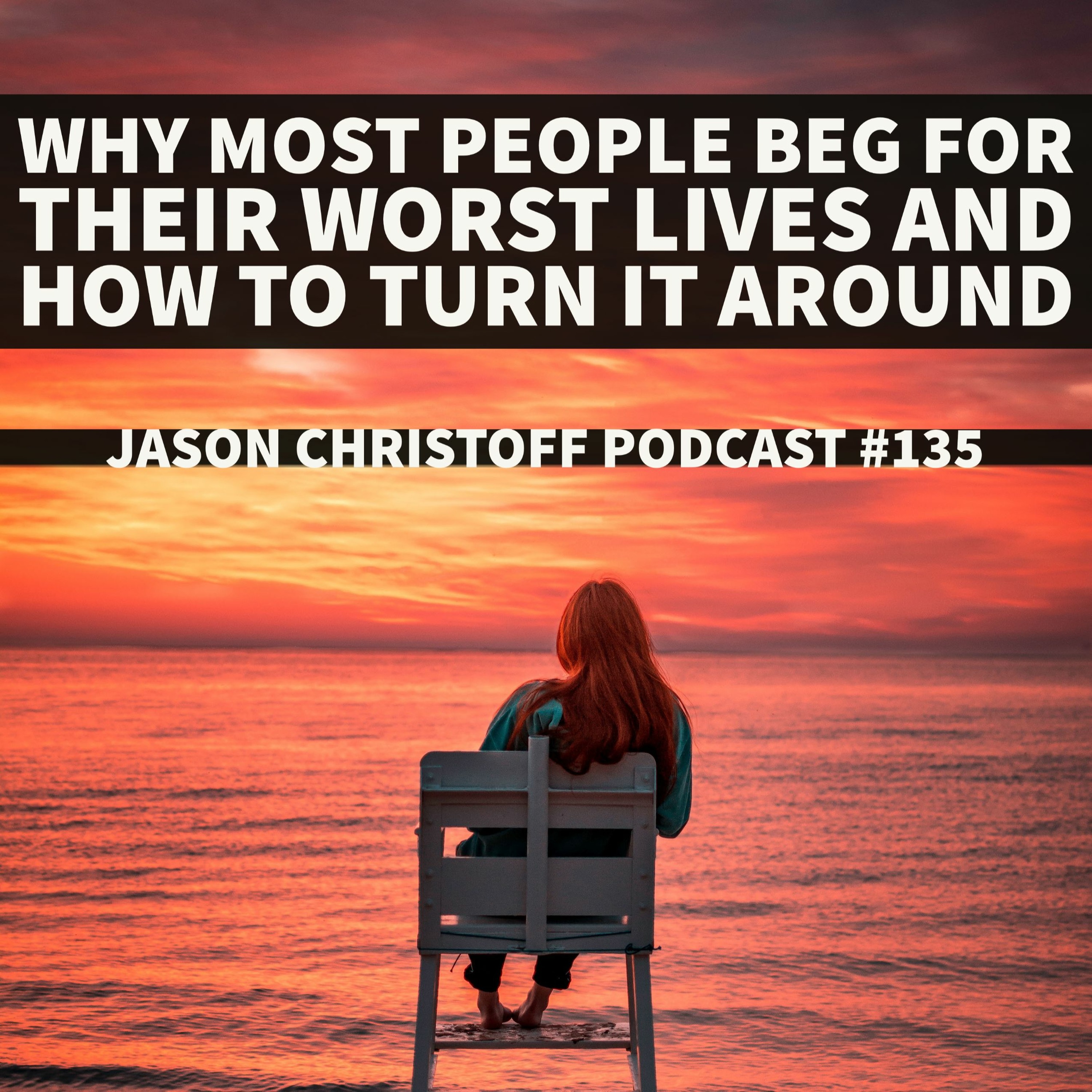 Podcast #135 - Jason Christoff - Why Most People Beg For Their Worst Lives and How To Turn It Around episode artwork