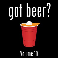 Got Beer? Vol. 10 (w/ Joe Gates)