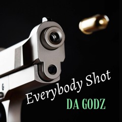 Everybody Shot - Da Godz(Feat. Theo McBane, Q FullCircle and 7th Venom)