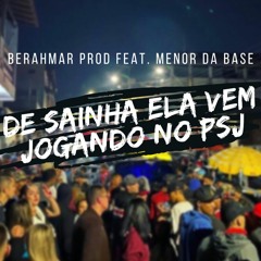 DE SAINHA ELA VEM (JOGANDO NO PSJ)-BERAHMAR PROD feat. MENOR DA BASE