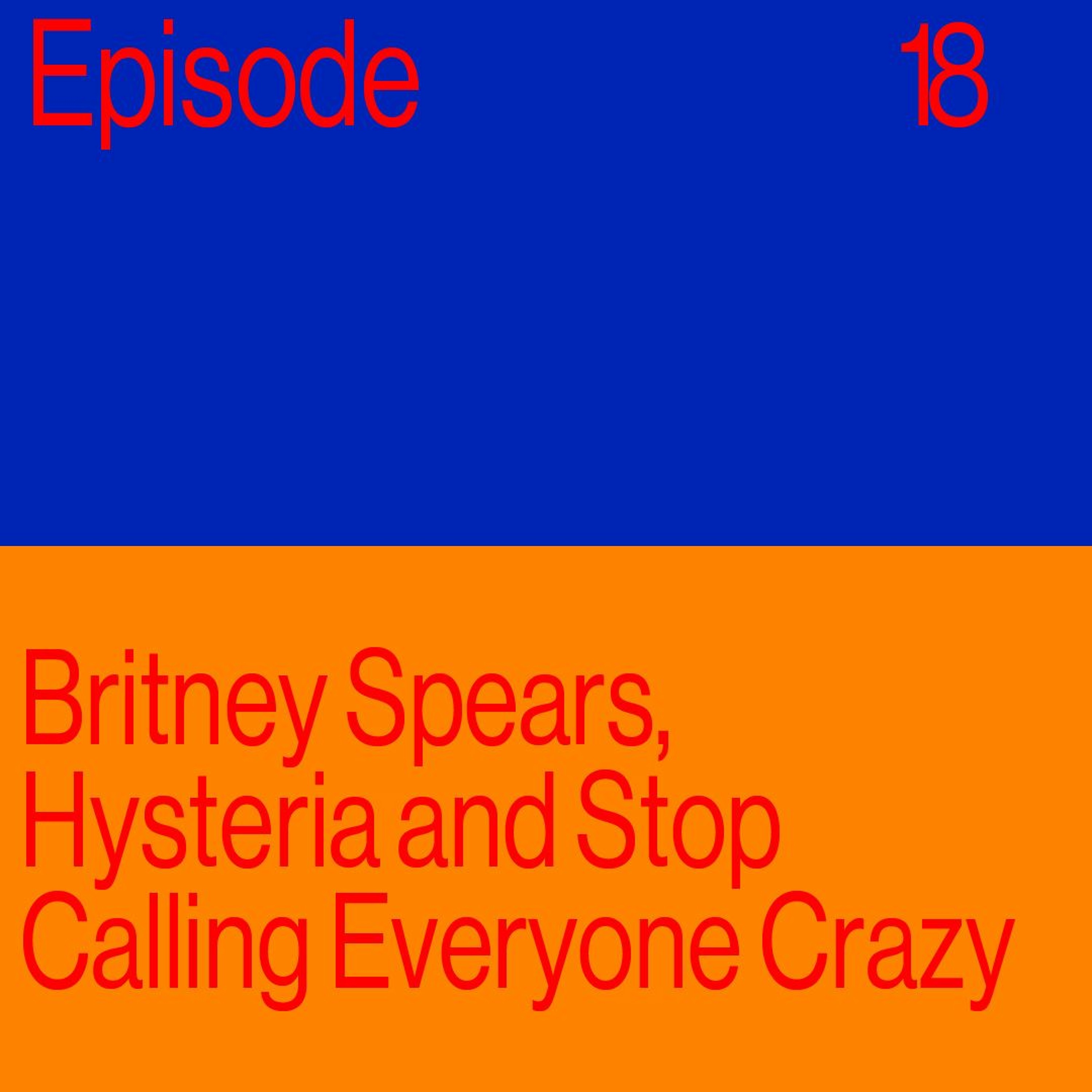 Episode 18: Britney Spears, Hysteria And Can We Please Stop Calling Everyone Crazy