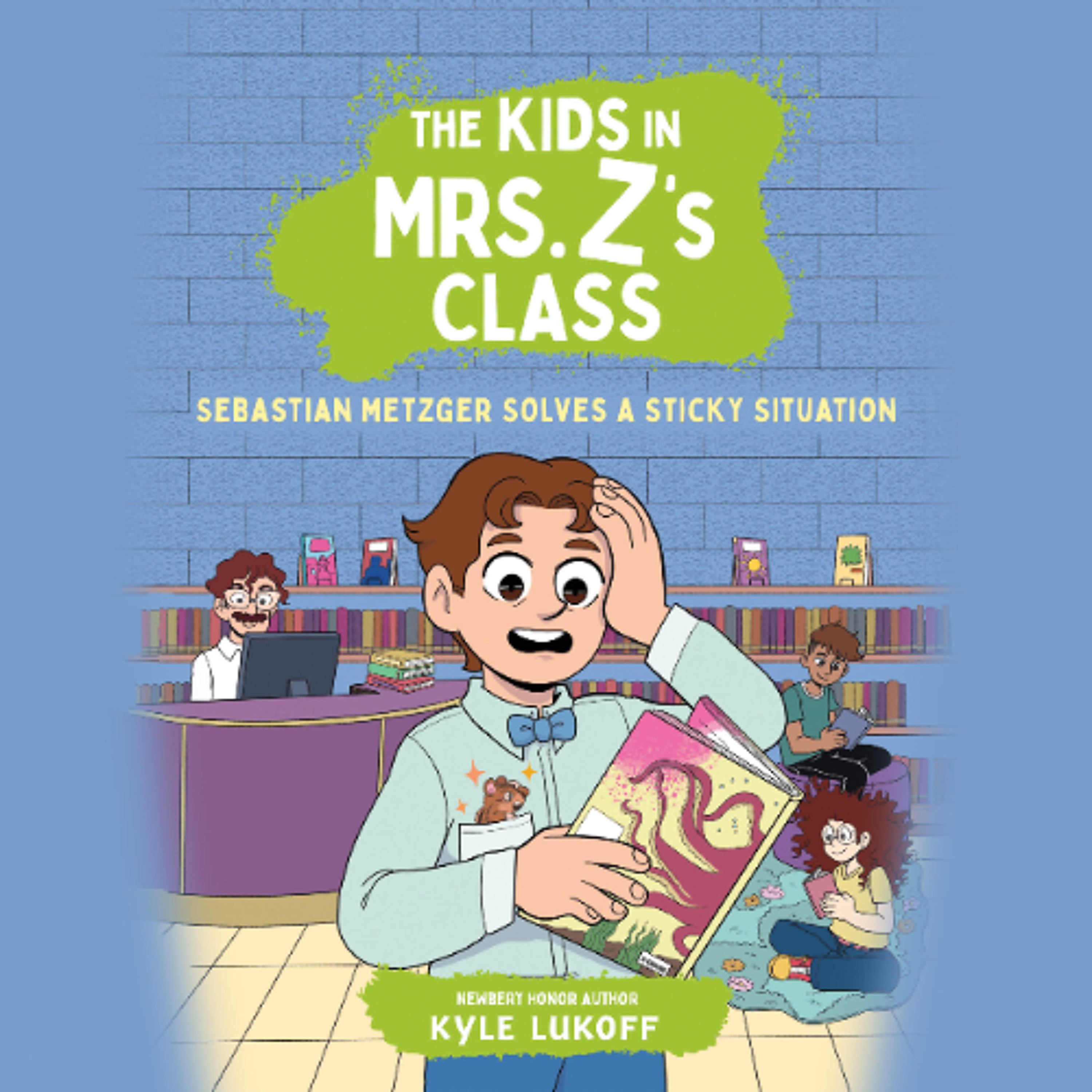 The Kids in Mrs. Z's Class: Sebastian Metzger Solves a Sticky Situation by Kyle Lukoff Read by Dani Martineck