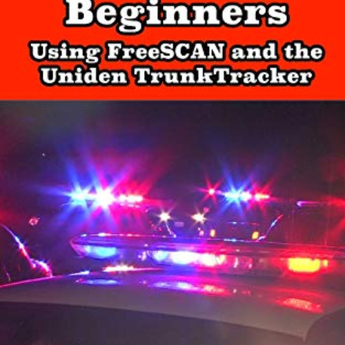 [Get] EBOOK 📕 Trunking Scanners for Beginners: Using FreeSCAN and the Uniden TrunkTr