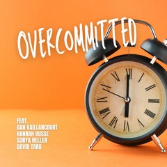 Overcommitted (feat. Dan Vaillancourt, Hannah Busse & Sonya Heller)