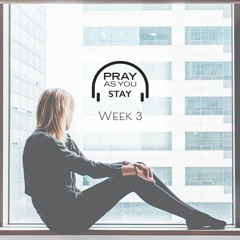 Pray As You Stay (Week 3)