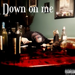 Down on me