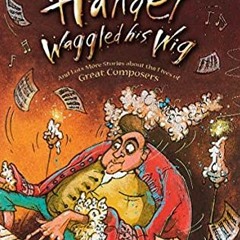 [ACCESS] KINDLE 📂 Why Handel Waggled His Wig by  Steven Isserlis CBE PDF EBOOK EPUB