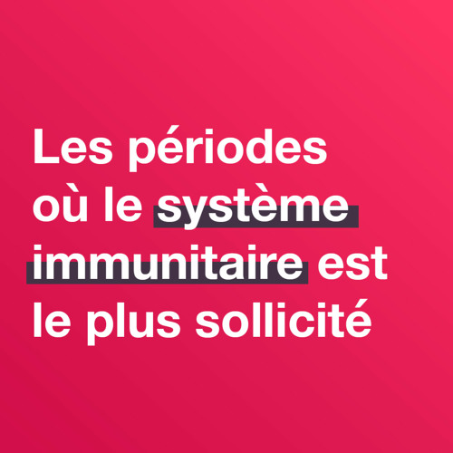 Quelles sont les périodes où le système immunitaire est le plus sollicité ?