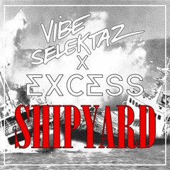 VIBE SELEKTAZ & EXCESS - SHIPYARD