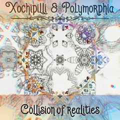 Xochipilli & Polymorphia - Collision Of Realities Bpm200 (Free Download)