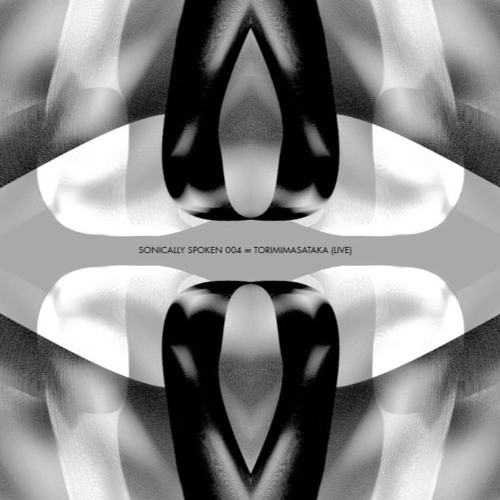 Sonically Spoken 004 ∞ TORIMIMASATAKA (Live)