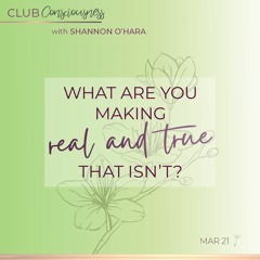 What Are You Making Real & True That Isn't?
