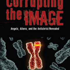 [Download] EPUB 🗂️ Corrupting the Image: Angels, Aliens, and the Antichrist Revealed