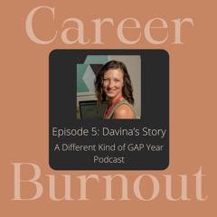 CAREER BURNOUT: A Different Kind of GAP Year EPISODE 5