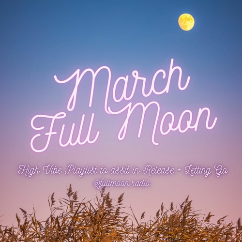 Stream March Full Moon Mix - High Vibe Playlist for Positive Energy,  Healing & Letting Go! by Full Moon Radio | Listen online for free on  SoundCloud