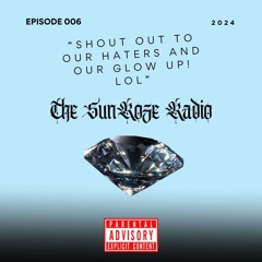 The SunRoze Radio: Ep: 006 "Shout out to our Haters and our Glow Up! Lol"