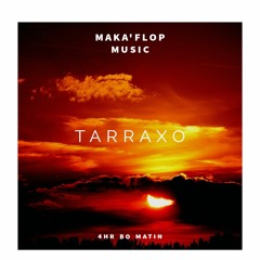 MAKA'FLOP - 4HR BO MATIN (TARRAXO 2020)(BUY FOR FREE)