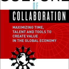 Read PDF 💞 The Culture of Collaboration: Maximizing Time, Talent and Tools to Create