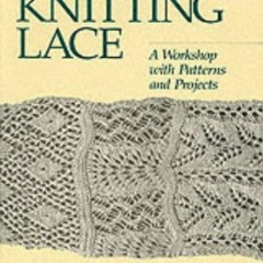 Read ❤️ PDF Knitting Lace: A Workshop with Patterns and Projects by  Susanna E. Lewis