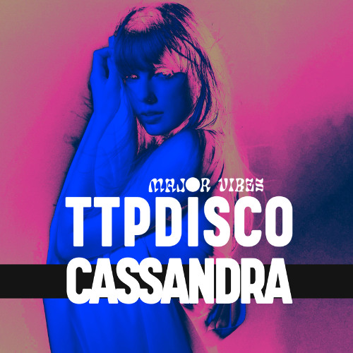 CASSANDRA (MAJOR VIBES TTPDISCO VERSION)