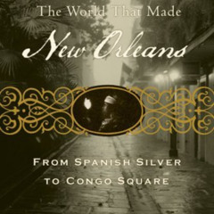 [Download] EPUB 📖 The World That Made New Orleans: From Spanish Silver to Congo Squa
