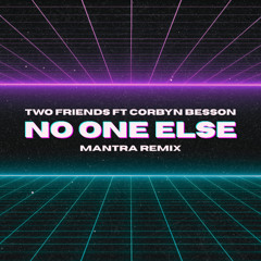 Two Friends ft. Corbyn Besson - No One Else (Mantra Remix)