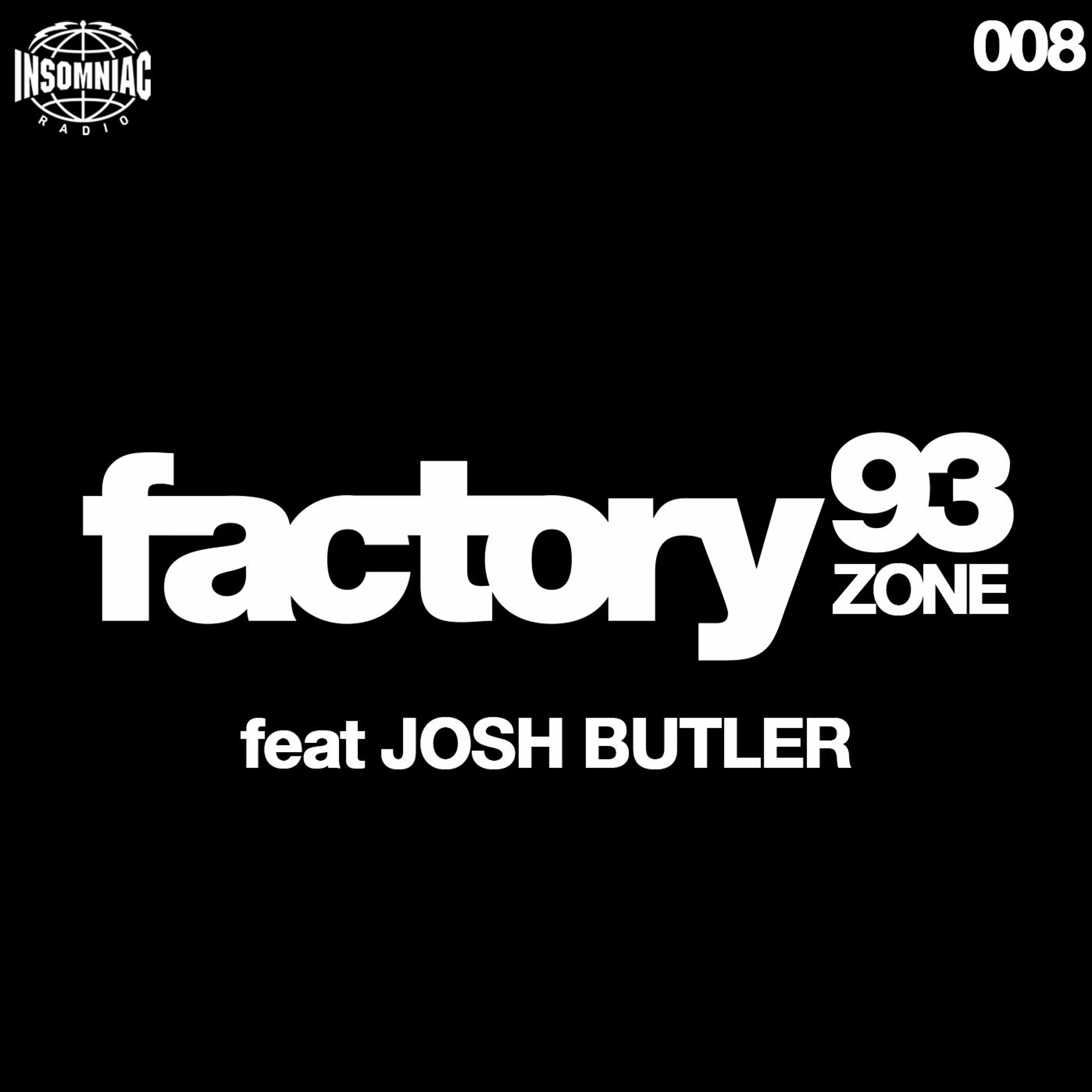Factory 93 Zone: 008 feat JOSH BUTLER (Insomniac Radio) episode artwork