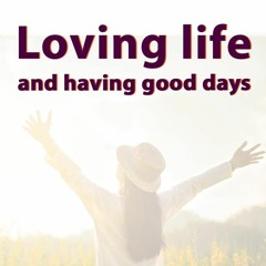 Loving Life And Having Good Days