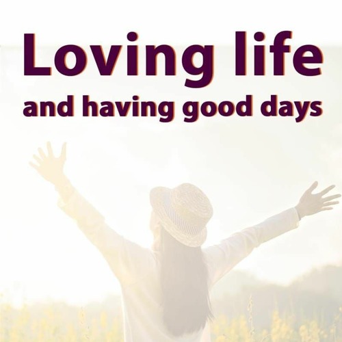Loving Life And Having Good Days