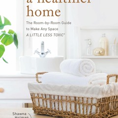 PDF Book A Healthier Home: The Room by Room Guide to Make Any Space A Little Less Toxic