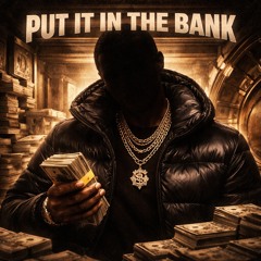 PUT IT IN THE BANK