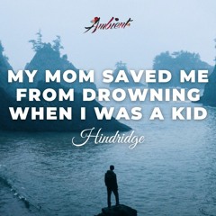 Hindridge - My Mom Saved Me From Drowning When I Was A Kid