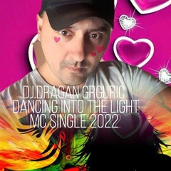 DJ.DRAGAN GRGURIC DANCING INTO THE LIGHT ( 2022 MC SINGLE )