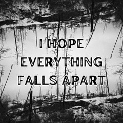 I Hope Everything Falls Apart