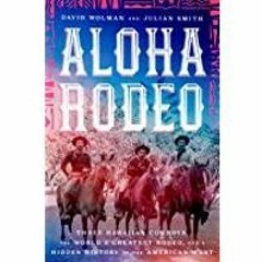 Download~ PDF Aloha Rodeo: Three Hawaiian Cowboys, the World's Greatest Rodeo, and a Hidden History