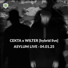 CEKTA x WILTER [hybrid live] • ASYLUM LIVE • 04.01.25