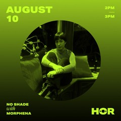 HÖR BERLIN / No Shade - Morphena / August 10 / 2pm-3pm