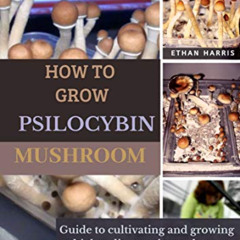 FREE EBOOK 📂 HOW TO GROW PSILOCYBIN MUSHROOM: Guide to cultivating and growing a hig