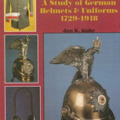 VIEW PDF 💏 Militaria: A Study of German Helmets & Uniforms 1729-1918 (Schiffer Milit