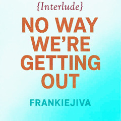 No Way We're Getting Out {Interlude}