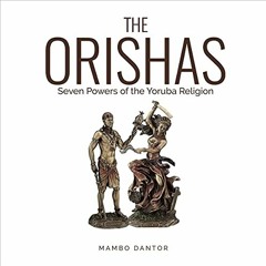 [Read] EPUB 📫 The Orishas Seven Powers of the Yoruba Religion by  Mambo Dantor,Tomer