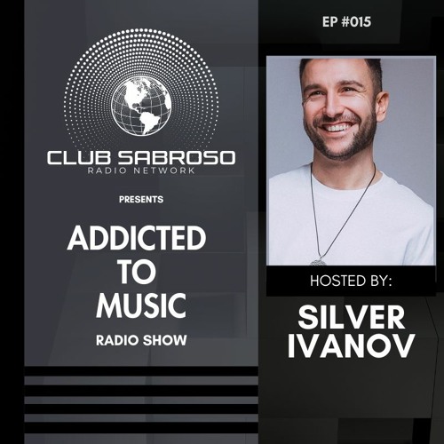 ADDICTED TO MUSIC RADIO SHOW EP 015 - Hosted by Silver Ivanov