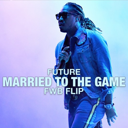 Future - Married To The Game (FWB Flip)