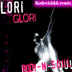 Lori Glori - Body N Soul ( Kodovishkk Remix)